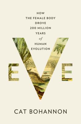 Eve : How the female body drove 200 million years of human evolution.