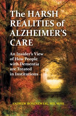The harsh realities of Alzheimer's care : an insider's view of how people with dementia are treated in institutions
