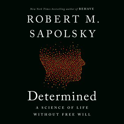 Determined : A science of life without free will.