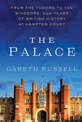 The palace : from the Tudors to the Windsors, 500 years of British history at Hampton Court