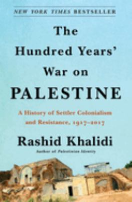 The hundred years' war on Palestine : a history of settler colonialism and resistance, 1917-2017