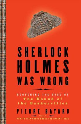 Sherlock Holmes was wrong : reopening the case of the Hound of the Baskervilles