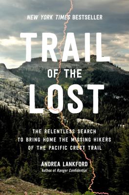 Trail of the lost : the relentless search to bring home the missing hikers of the Pacific Crest Trail