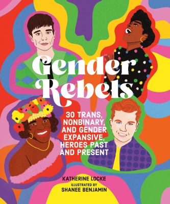 Gender rebels : 30 trans, nonbinary, and gender expansive heroes past and present