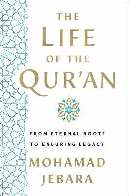 The life of the Qurʼan : from eternal roots to enduring legacy