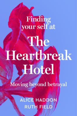 Finding your self at the heartbreak hotel : moving beyond betrayal