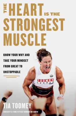 The heart is the strongest muscle : know your why and take your mindset from great to unstoppable