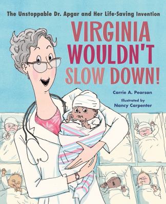 Virginia wouldn't slow down! : the unstoppable Dr. Apgar and her life-saving invention