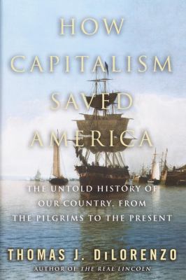 How Capitalism Saved America: the Untold History of Our Country, From the Pilgrims to the Present