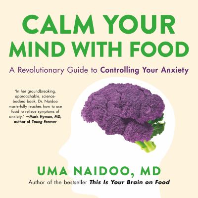 Calm your mind with food : A revolutionary guide to controlling your anxiety.