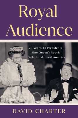 Royal audience : 70 years, 13 presidents -- one queen's special relationship with America