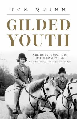 Gilded youth : a history of growing up in the royal family: from the Plantagenets to the Cambridges