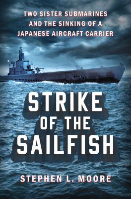 Strike of the Sailfish : two sister submarines and the sinking of a Japanese aircraft carrier