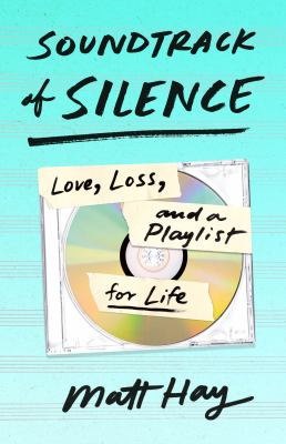 Soundtrack of silence : love, loss, and a playlist for life