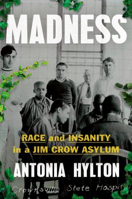 Madness : Race and insanity in a jim crow asylum.