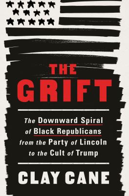 The grift : The downward spiral of black republicans from the party of lincoln to the cult of trump.