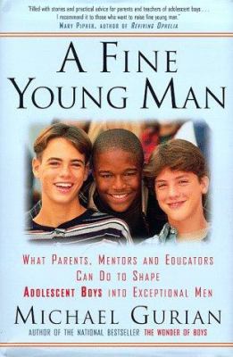 A fine young man : what parents, mentors and educators can do to shape adolescent boys into exceptional men
