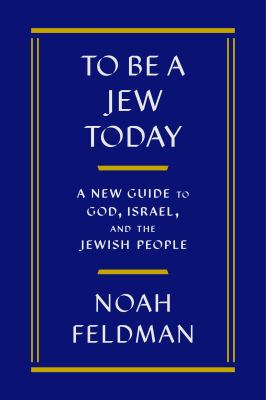 To be a Jew today : a new guide to God, Israel, and the Jewish people