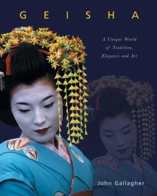 Geisha : a unique world of tradition, elegance, and art