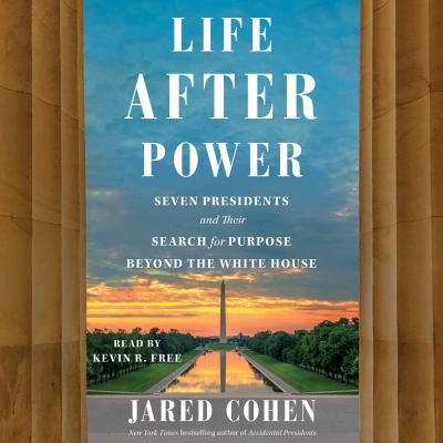 Life after power : Seven presidents and their search for purpose beyond the white house.