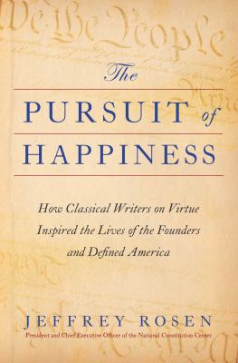 The pursuit of happiness : How classical writers on virtue inspired the lives of the founders and defined america.