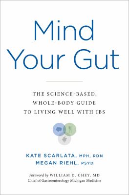 Mind your gut : the science - based, the whole-body guide to living with IBS