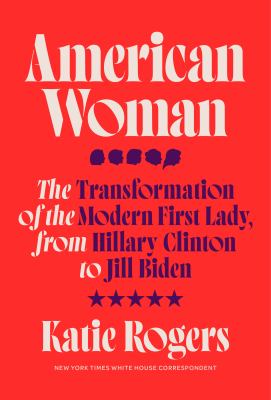 American woman : the transformation of the modern First Lady, from Hillary Clinton to Jill Biden