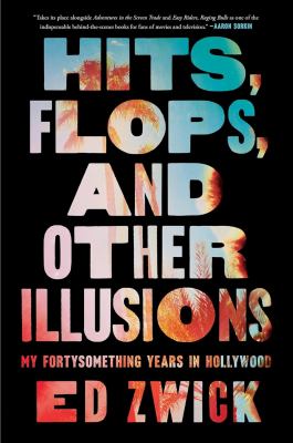 Hits, flops, and other illusions : my fortysomething years in Hollywood