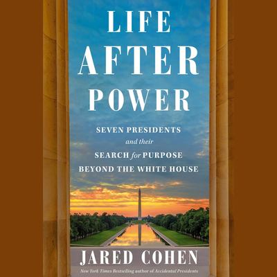 Life after power : seven presidents and their search for purpose beyond the White House
