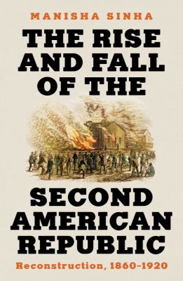 The rise and fall of the second American republic : Reconstruction, 1860-1920