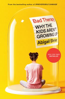 Bad therapy : Why the kids aren't growing up.