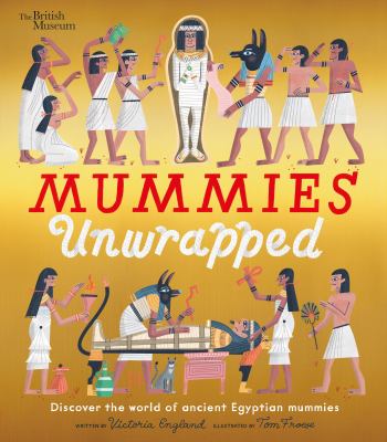 Mummies unwrapped : discover the world of ancient Egypyian mummies