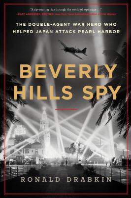 Beverly Hills spy : the double-agent war hero who helped Japan attack Pearl Harbor