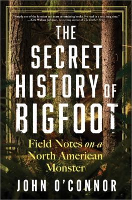 The secret history of Bigfoot : field notes on a North American monster