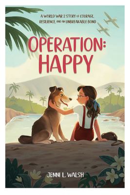 Operation: Happy : a World War II story of courage, resilience, and an unbreakable bond