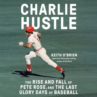 Charlie hustle : The rise and fall of pete rose, and the last glory days of baseball.