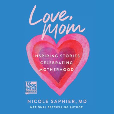 Love, mom : Inspiring stories celebrating motherhood.