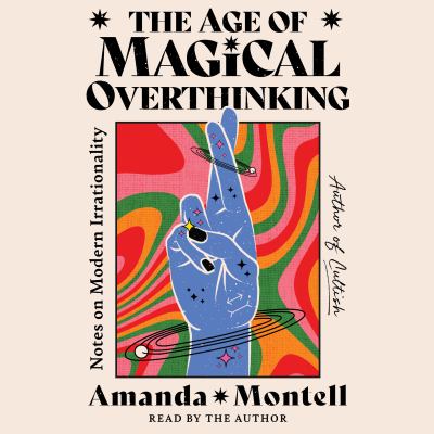 The age of magical overthinking : Notes on modern irrationality.
