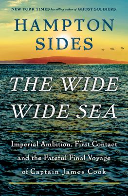 The wide wide sea : Imperial ambition, first contact and the fateful final voyage of captain james cook.