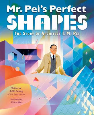 Mr. Pei's perfect shapes : the story of architect I. M. Pei