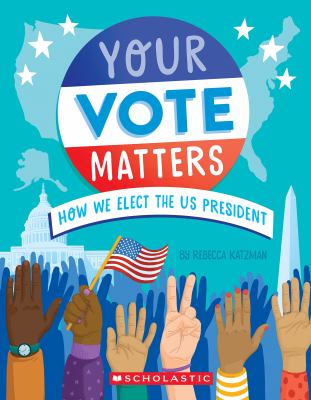 Your vote matters : how we elect the US president
