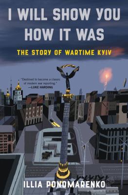 I will show you how it was : the story of wartime Kyiv