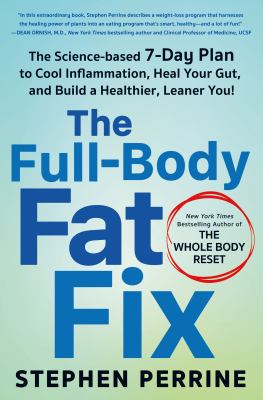 The full-body fat fix : the science-based 7-day plan to cool inflammation, heal your gut, and build a healthier, leaner you