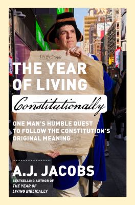 The year of living Constitutionally : one man's humble quest to follow the Constitution's original meaning