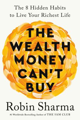 The wealth money can't buy : the 8 hidden habits to live your richest life