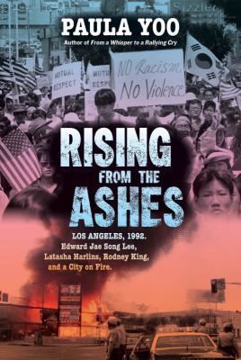 Rising from the ashes : Los Angeles, 1992 : Edward Jae Song Lee, Latasha Harlins, Rodney King, and a city on fire