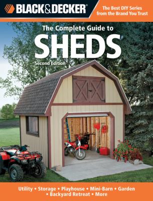 The complete guide to sheds : utility, storage, playhouse, mini-barn, garden, backyard retreat, more.