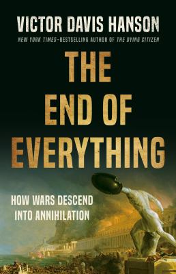 The end of everything : How wars descend into annihilation.