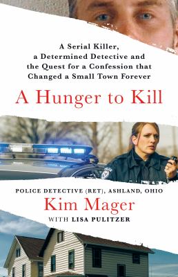 A hunger to kill : a serial killer, a determined detective, and the quest for a confession that changed a small town forever