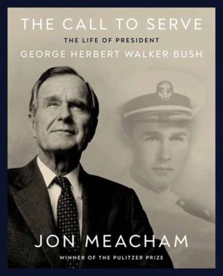The call to serve : the life of President George Herbert Walker Bush